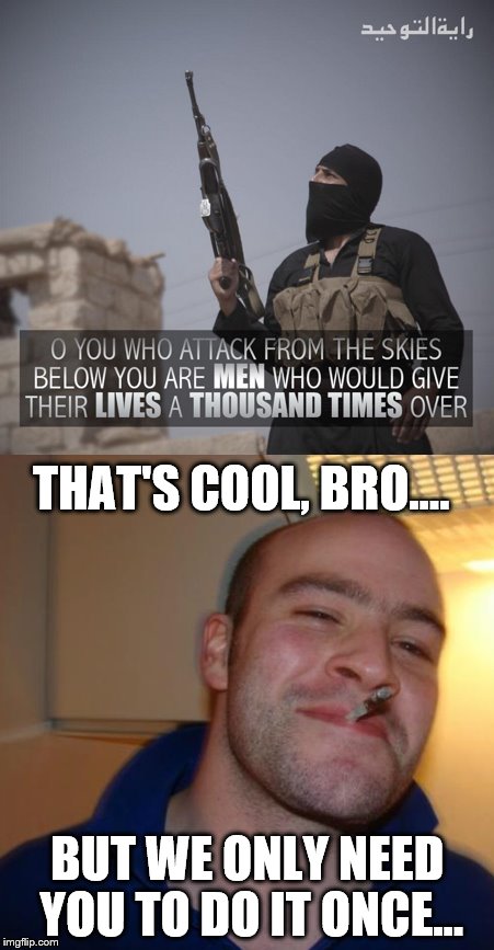 THAT'S COOL, BRO.... BUT WE ONLY NEED YOU TO DO IT ONCE... | image tagged in AirForce | made w/ Imgflip meme maker