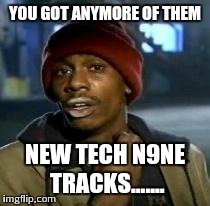 YOU GOT ANYMORE OF THEM NEW TECH N9NE TRACKS....... | image tagged in better then | made w/ Imgflip meme maker