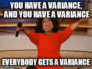 Oprah You Get A Meme | YOU HAVE A VARIANCE, AND YOU HAVE A VARIANCE EVERYBODY GETS A VARIANCE | image tagged in you get an oprah | made w/ Imgflip meme maker