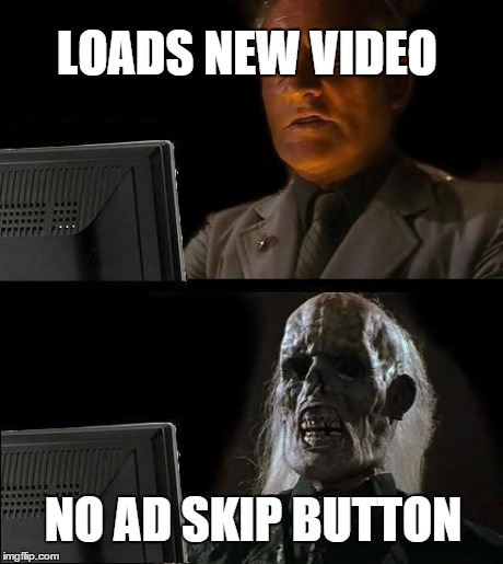 I'll Just Wait Here | LOADS NEW VIDEO NO AD SKIP BUTTON | image tagged in memes,ill just wait here | made w/ Imgflip meme maker