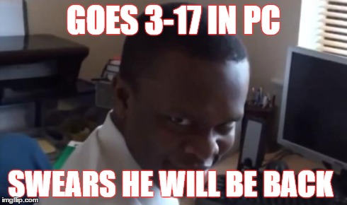 Rape face | GOES 3-17 IN PC SWEARS HE WILL BE BACK | image tagged in rape face | made w/ Imgflip meme maker