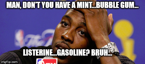 Bad Breath | MAN, DON'T YOU HAVE A MINT...BUBBLE GUM... LISTERINE...GASOLINE? BRUH... | image tagged in bad breath | made w/ Imgflip meme maker