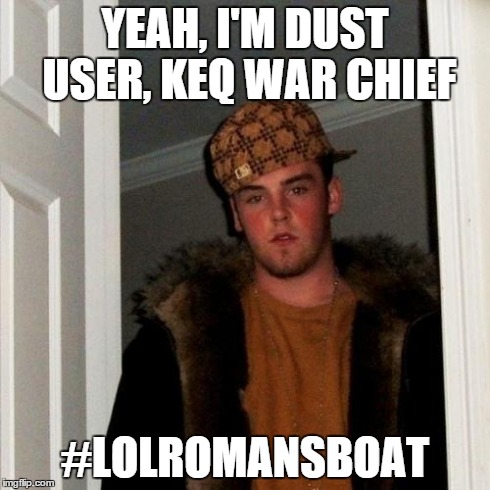 Scumbag Steve Meme | YEAH, I'M DUST USER, KEQ WAR CHIEF #LOLROMANSBOAT | image tagged in memes,scumbag steve | made w/ Imgflip meme maker