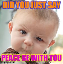 Skeptical Baby | DID YOU JUST SAY PEACE BE WITH YOU | image tagged in memes,skeptical baby | made w/ Imgflip meme maker