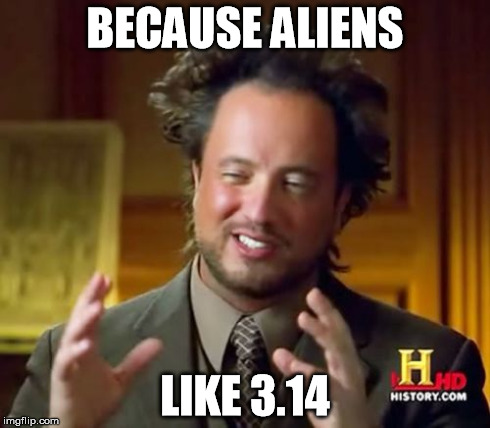 Ancient Aliens Meme | BECAUSE ALIENS LIKE 3.14 | image tagged in memes,ancient aliens | made w/ Imgflip meme maker