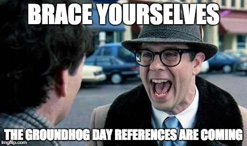 BRACE YOURSELVES THE GROUNDHOG DAY REFERENCES ARE COMING | image tagged in nedryerson | made w/ Imgflip meme maker