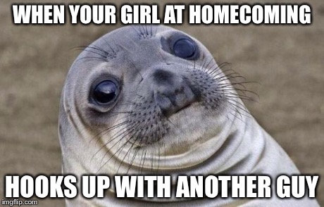Awkward Moment Sealion | WHEN YOUR GIRL AT HOMECOMING HOOKS UP WITH ANOTHER GUY | image tagged in memes,awkward moment sealion | made w/ Imgflip meme maker