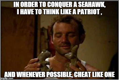 IN ORDER TO CONQUER A SEAHAWK, I HAVE TO THINK LIKE A PATRIOT, AND WHENEVER POSSIBLE, CHEAT LIKE ONE | image tagged in in order to conquer | made w/ Imgflip meme maker