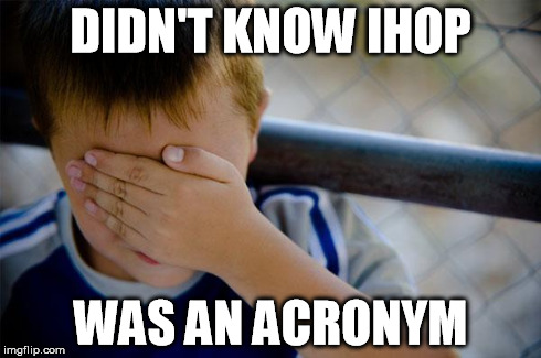 Well, I lost that bet | DIDN'T KNOW IHOP WAS AN ACRONYM | image tagged in memes,confession kid | made w/ Imgflip meme maker