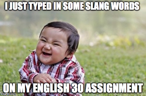 Evil Toddler Meme | I JUST TYPED IN SOME SLANG WORDS ON MY ENGLISH 30 ASSIGNMENT | image tagged in memes,evil toddler | made w/ Imgflip meme maker