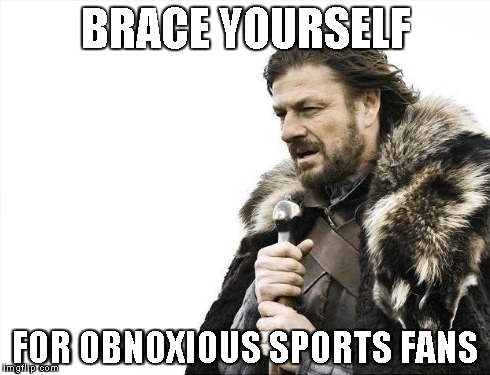 Super Bowl Sunday | BRACE YOURSELF FOR OBNOXIOUS SPORTS FANS | image tagged in memes,brace yourselves x is coming | made w/ Imgflip meme maker