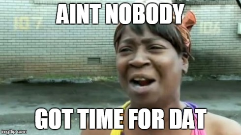 Ain't Nobody Got Time For That Meme | AINT NOBODY GOT TIME FOR DAT | image tagged in memes,aint nobody got time for that | made w/ Imgflip meme maker