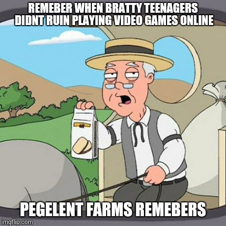 Pepperidge Farm Remembers Meme | REMEBER WHEN BRATTY TEENAGERS DIDNT RUIN PLAYING VIDEO GAMES ONLINE PEGELENT FARMS REMEBERS | image tagged in memes,pepperidge farm remembers | made w/ Imgflip meme maker