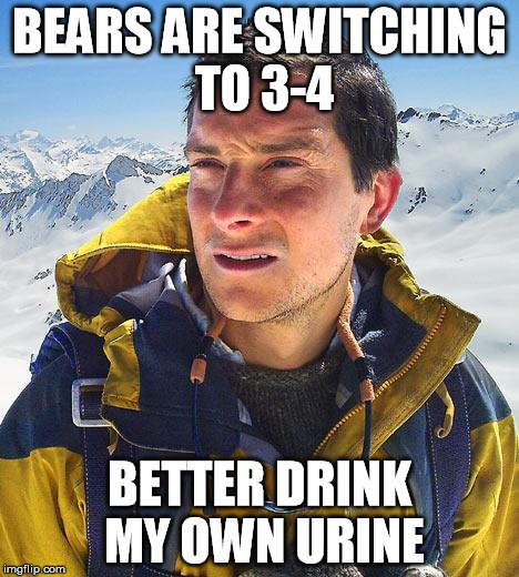Bear Grylls Meme | BEARS ARE SWITCHING TO 3-4 BETTER DRINK MY OWN URINE | image tagged in memes,bear grylls | made w/ Imgflip meme maker