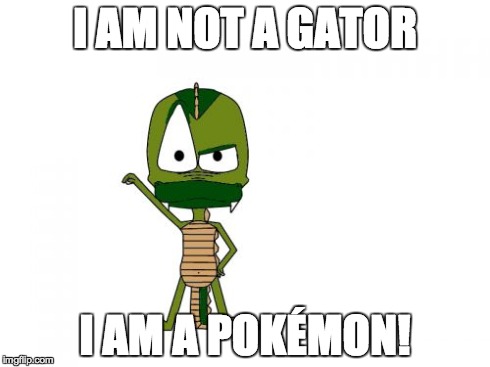 I Am Not A Gator I'm A X | I AM NOT A GATOR I AM A POKÉMON! | image tagged in memes,i am not a gator im a x | made w/ Imgflip meme maker