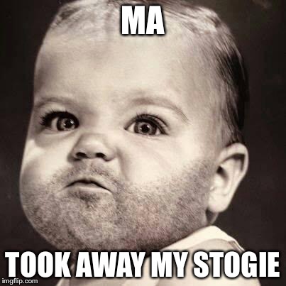 MA TOOK AWAY MY STOGIE | image tagged in bearded baby | made w/ Imgflip meme maker