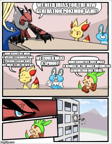 Pokemon board meeting | WE NEED IDEAS FOR THE NEW GENERATION POKEMON GAME! HOW ABOUT WE MAKE A SPECIAL LEGENDARY AND PSEUDO LEGEND, AND WE MAKE IT ON THE WII U? WE  | image tagged in pokemon board meeting | made w/ Imgflip meme maker