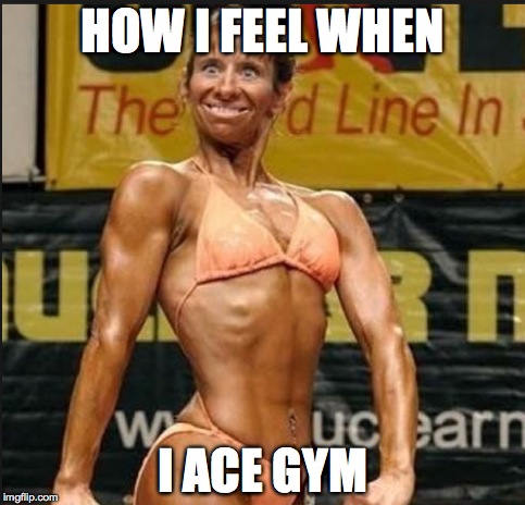 Acing da gym class | HOW I FEEL WHEN I ACE GYM | image tagged in gym,acingit,dealwidit | made w/ Imgflip meme maker