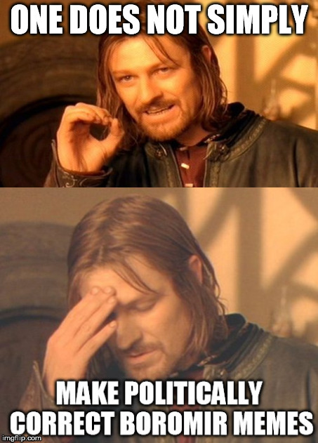 The Boromir Meme Mixup | G | image tagged in one does not simply,frustrated boromir | made w/ Imgflip meme maker
