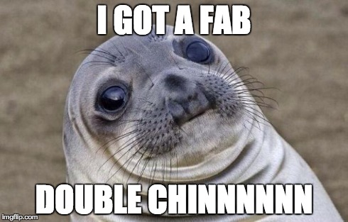 Awkward Moment Sealion | I GOT A FAB DOUBLE CHINNNNNN | image tagged in memes,awkward moment sealion | made w/ Imgflip meme maker