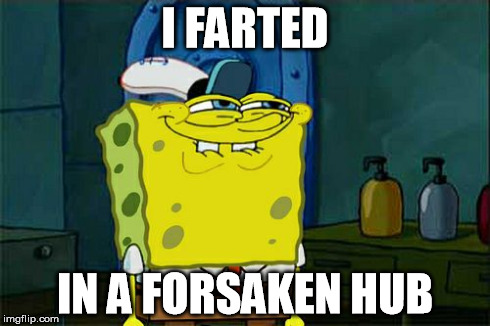 Don't You Squidward Meme | I FARTED IN A FORSAKEN HUB | image tagged in memes,dont you squidward | made w/ Imgflip meme maker