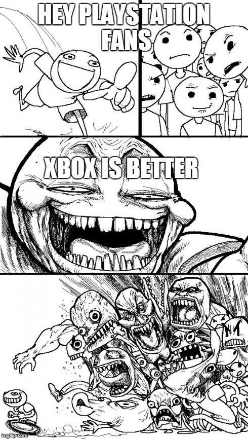 Hey Internet | HEY PLAYSTATION FANS XBOX IS BETTER | image tagged in memes,hey internet | made w/ Imgflip meme maker