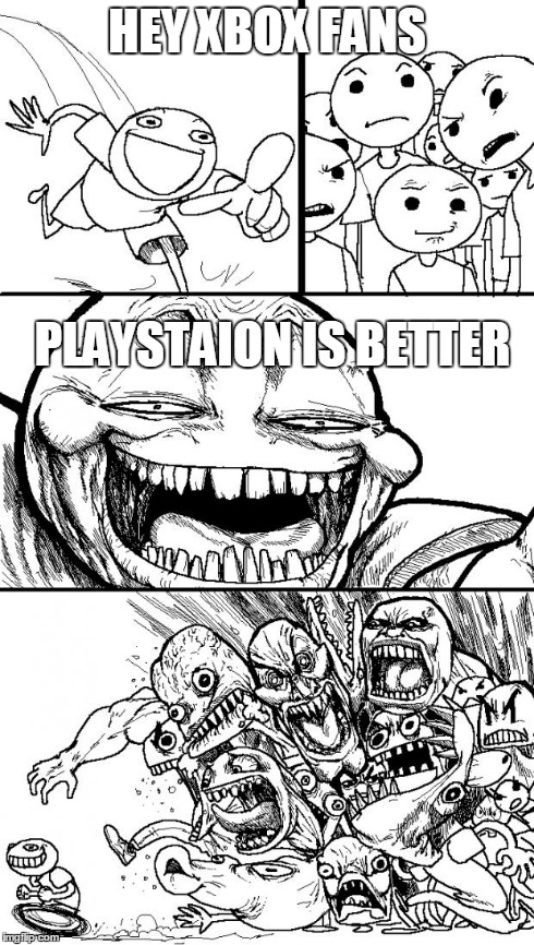 Hey Internet Meme | HEY XBOX FANS PLAYSTAION IS BETTER | image tagged in memes,hey internet | made w/ Imgflip meme maker