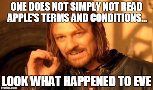One Does Not Simply Meme | ONE DOES NOT SIMPLY NOT READ APPLE'S TERMS AND CONDITIONS... LOOK WHAT HAPPENED TO EVE | image tagged in memes,one does not simply | made w/ Imgflip meme maker