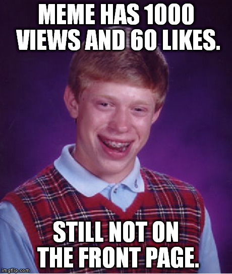 Bad Luck Brian | MEME HAS 1000 VIEWS AND 60 LIKES. STILL NOT ON THE FRONT PAGE. | image tagged in memes,bad luck brian | made w/ Imgflip meme maker