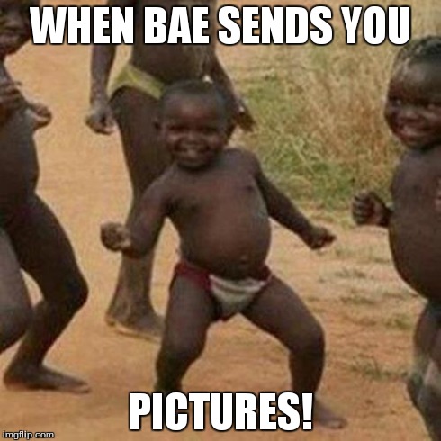 Third World Success Kid | WHEN BAE SENDS YOU PICTURES! | image tagged in memes,third world success kid | made w/ Imgflip meme maker