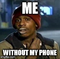 Y'all Got Any More Of That | ME WITHOUT MY PHONE | image tagged in dave chappelle | made w/ Imgflip meme maker