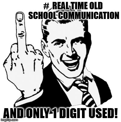 1950s Middle Finger | #  REAL TIME OLD SCHOOL COMMUNICATION AND ONLY 1 DIGIT USED! | image tagged in memes,1950s middle finger | made w/ Imgflip meme maker