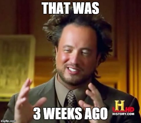 Ancient Aliens Meme | THAT WAS 3 WEEKS AGO | image tagged in memes,ancient aliens | made w/ Imgflip meme maker