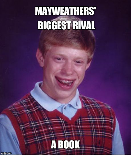 Bad Luck Brian | MAYWEATHERS' BIGGEST RIVAL A BOOK | image tagged in memes,bad luck brian | made w/ Imgflip meme maker