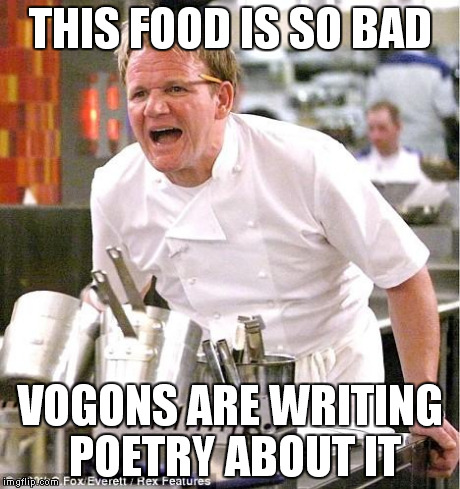 Chef Gordon Ramsay | THIS FOOD IS SO BAD VOGONS ARE WRITING POETRY ABOUT IT | image tagged in memes,chef gordon ramsay | made w/ Imgflip meme maker