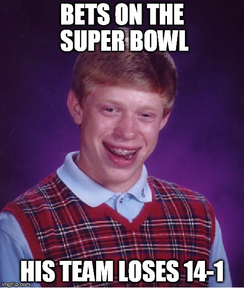 Bad Luck Brian and the Super Bowl | BETS ON THE SUPER BOWL HIS TEAM LOSES 14-1 | image tagged in memes,bad luck brian | made w/ Imgflip meme maker