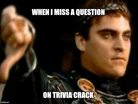 Downvoting Roman | WHEN I MISS A QUESTION ON TRIVIA CRACK | image tagged in memes,downvoting roman | made w/ Imgflip meme maker