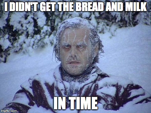Jack Nicholson The Shining Snow | I DIDN'T GET THE BREAD AND MILK IN TIME | image tagged in memes,jack nicholson the shining snow | made w/ Imgflip meme maker