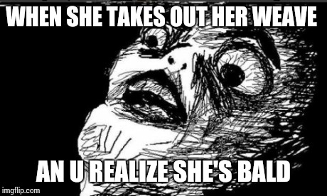 Gasp Rage Face Meme | WHEN SHE TAKES OUT HER WEAVE AN U REALIZE SHE'S BALD | image tagged in memes,gasp rage face | made w/ Imgflip meme maker