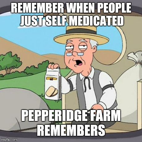 Pepperidge Farm Remembers | REMEMBER WHEN PEOPLE JUST SELF MEDICATED PEPPERIDGE FARM REMEMBERS | image tagged in memes,pepperidge farm remembers | made w/ Imgflip meme maker