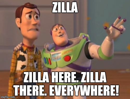 X, X Everywhere | ZILLA ZILLA HERE. ZILLA THERE. EVERYWHERE! | image tagged in memes,x x everywhere | made w/ Imgflip meme maker