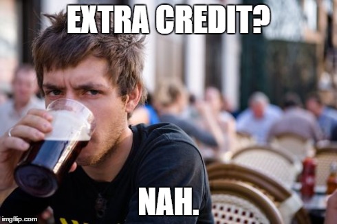 Lazy College Senior | EXTRA CREDIT? NAH. | image tagged in memes,lazy college senior | made w/ Imgflip meme maker