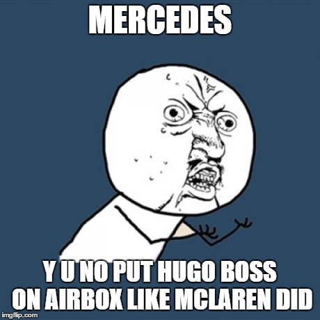Y U No | MERCEDES Y U NO PUT HUGO BOSS ON AIRBOX LIKE MCLAREN DID | image tagged in memes,y u no | made w/ Imgflip meme maker