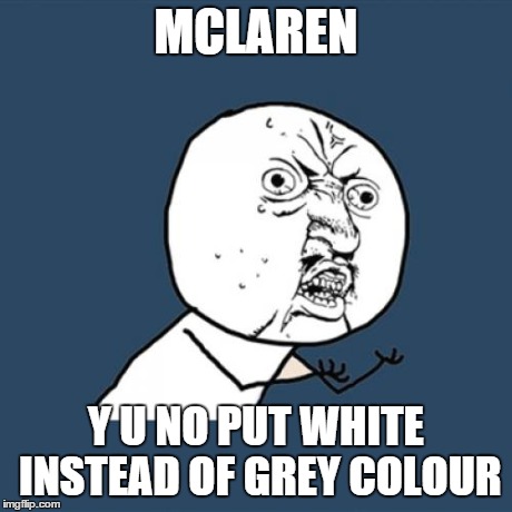 Y U No | MCLAREN Y U NO PUT WHITE INSTEAD OF GREY COLOUR | image tagged in memes,y u no | made w/ Imgflip meme maker