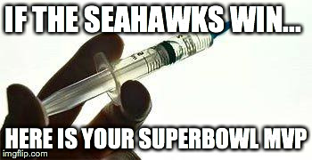 One team deflates footballs . . . the other team inflates their players with HGH | IF THE SEAHAWKS WIN... HERE IS YOUR SUPERBOWL MVP | image tagged in the seahawks mvp,hgh,seattle cheathawks | made w/ Imgflip meme maker