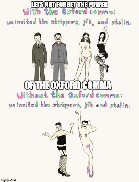LETS NOT FORGET THE POWER OF THE OXFORD COMMA | image tagged in oxford comma | made w/ Imgflip meme maker