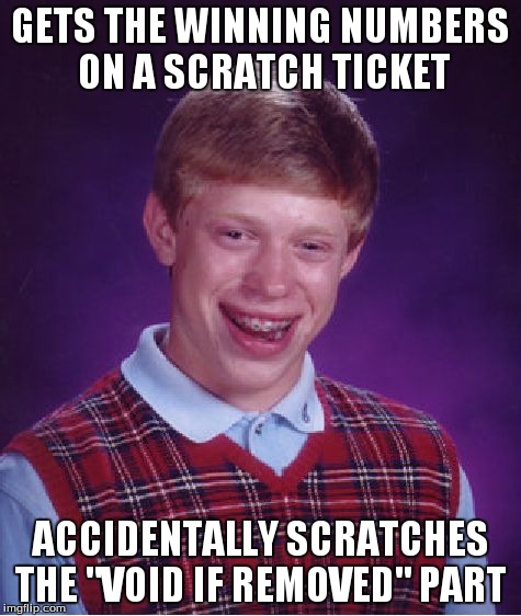 Bad Luck Brian Meme | GETS THE WINNING NUMBERS ON A SCRATCH TICKET ACCIDENTALLY SCRATCHES THE "VOID IF REMOVED" PART | image tagged in memes,bad luck brian | made w/ Imgflip meme maker