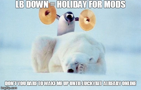 LB DOWN = HOLIDAY FOR MODS DON'T YOU DARE TO WAKE ME UP UNTIL LUCKYBIT  ALREADY ONLINE | made w/ Imgflip meme maker