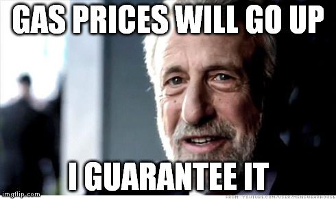 I Guarantee It Meme | GAS PRICES WILL GO UP I GUARANTEE IT | image tagged in memes,i guarantee it | made w/ Imgflip meme maker