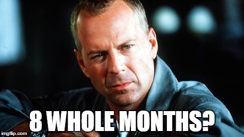 8 WHOLE MONTHS? | made w/ Imgflip meme maker